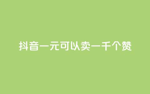 抖音一元可以卖一千个赞 - 抖音热卖:1元可购买1000个点赞! 第1张 抖音一元可以卖一千个赞 - 抖音热卖:1元可购买1000个点赞! 第1张