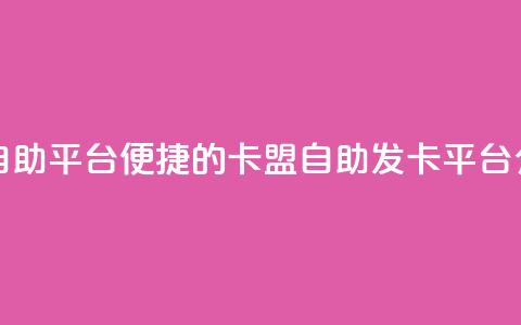 卡盟发卡自助平台 - 便捷的卡盟自助发卡平台介绍! 第1张 卡盟发卡自助平台 - 便捷的卡盟自助发卡平台介绍! 第1张