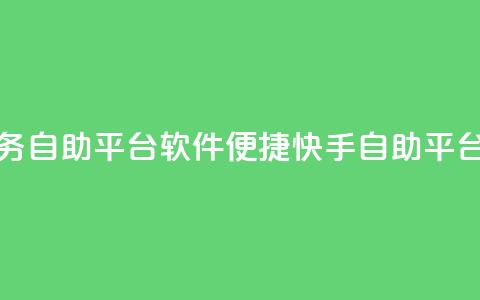快手低价业务自助平台软件 - 便捷快手自助平台软件 ! 第1张